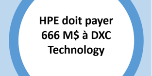 HPE doit payer 666 M$ à DXC Technology_IU